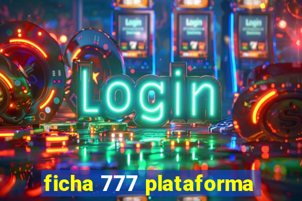 ficha 777 plataforma